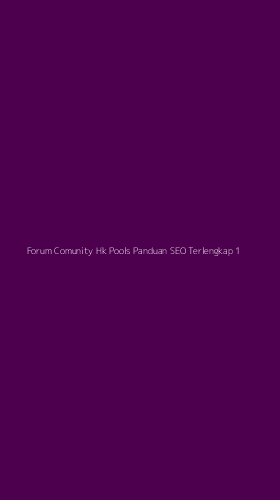 Tampilan Antarmuka Aplikasi Forum Comunity Hk Pools Panduan Seo Terlengkap - 1