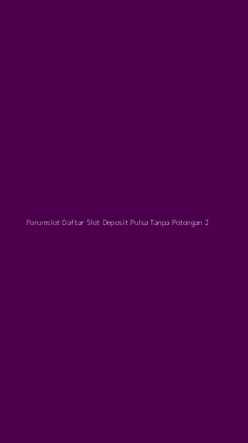 Tampilan Antarmuka Aplikasi Forumslot Daftar Slot Deposit Pulsa Tanpa Potongan - 2