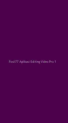 Tampilan Antarmuka Aplikasi Fosil77 Aplikasi Editing Video Pro - 1