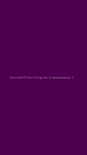 Tampilan Antarmuka Aplikasi Fptoto Apk Rtp Slot Tertinggi Hari Ini Gampang Maxwin - 3