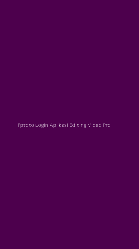 Tampilan Antarmuka Aplikasi Fptoto Login Aplikasi Editing Video Pro - 1