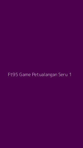 Tampilan Antarmuka Aplikasi Ft95 Game Petualangan Seru - 1