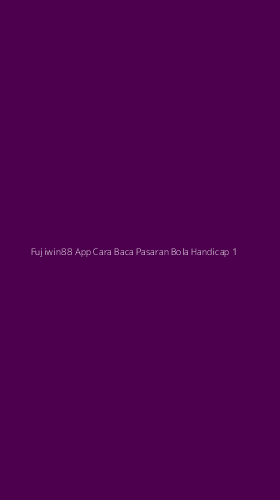 Tampilan Antarmuka Aplikasi Fujiwin88 App Cara Baca Pasaran Bola Handicap - 1