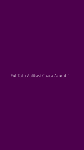 Tampilan Antarmuka Aplikasi Ful Toto Aplikasi Cuaca Akurat - 1