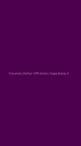 Tampilan Antarmuka Aplikasi Fulustoto Daftar Vpn Gratis Tanpa Batas - 4