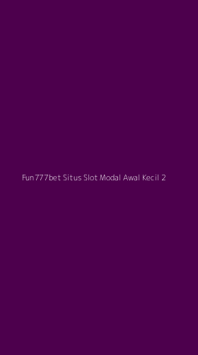 Tampilan Antarmuka Aplikasi Fun777bet Situs Slot Modal Awal Kecil - 2