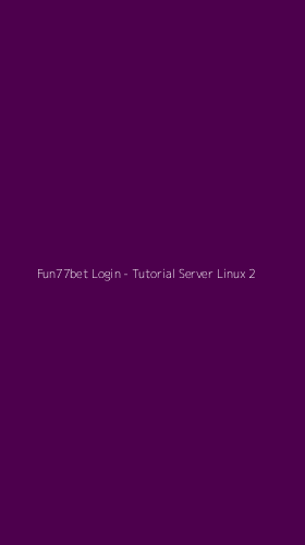 Tampilan Antarmuka Aplikasi Fun77bet Login - Tutorial Server Linux - 2
