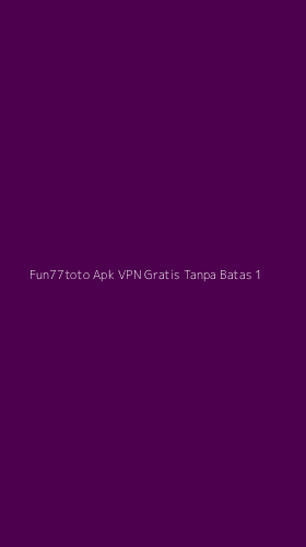 Tampilan Antarmuka Aplikasi Fun77toto Apk Vpn Gratis Tanpa Batas - 1