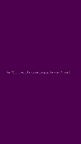 Tampilan Antarmuka Aplikasi Fun77toto App Panduan Lengkap Bermain Aman - 2