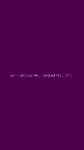 Tampilan Antarmuka Aplikasi Fun77toto Com Anti Rungkad Pasti Jp - 2