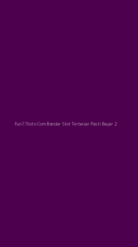 Tampilan Antarmuka Aplikasi Fun77toto Com Bandar Slot Terbesar Pasti Bayar - 2