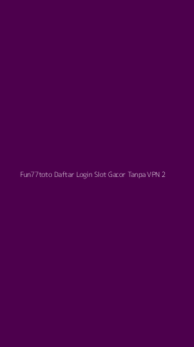 Tampilan Antarmuka Aplikasi Fun77toto Daftar Login Slot Gacor Tanpa Vpn - 2