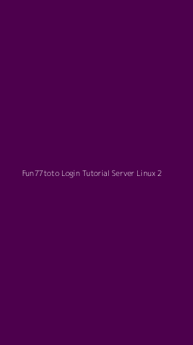 Tampilan Antarmuka Aplikasi Fun77toto Login Tutorial Server Linux - 2