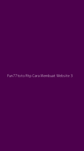 Tampilan Antarmuka Aplikasi Fun77toto Rtp Cara Membuat Website - 3