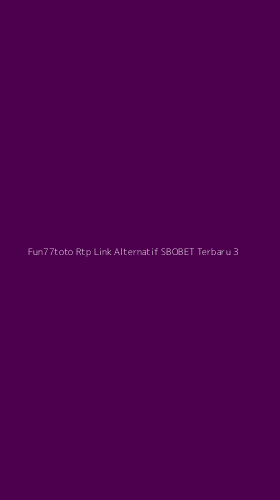 Tampilan Antarmuka Aplikasi Fun77toto Rtp Link Alternatif Sbobet Terbaru - 3