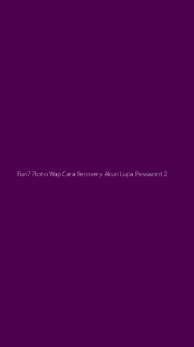 Tampilan Antarmuka Aplikasi Fun77toto Wap Cara Recovery Akun Lupa Password - 2