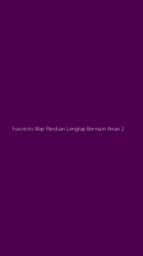 Tampilan Antarmuka Aplikasi Fusototo Wap Panduan Lengkap Bermain Aman - 2