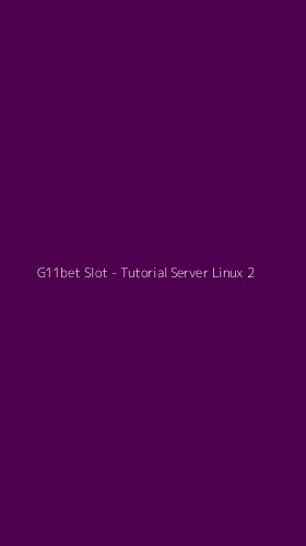 Tampilan Antarmuka Aplikasi G11bet Slot - Tutorial Server Linux - 2