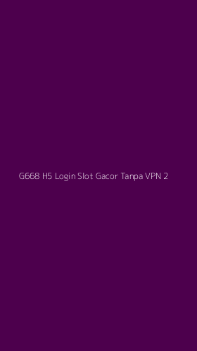 Tampilan Antarmuka Aplikasi G668 H5 Login Slot Gacor Tanpa Vpn - 2