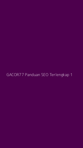Tampilan Antarmuka Aplikasi Gacor77 Panduan Seo Terlengkap - 1