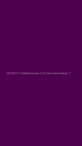 Tampilan Antarmuka Aplikasi Gacor777 Login Kumpulan Link Situs Game Populer - 1