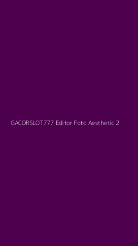 Tampilan Antarmuka Aplikasi Gacorslot777 Editor Foto Aesthetic - 2