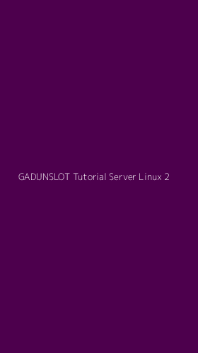 Tampilan Antarmuka Aplikasi Gadunslot Tutorial Server Linux - 2