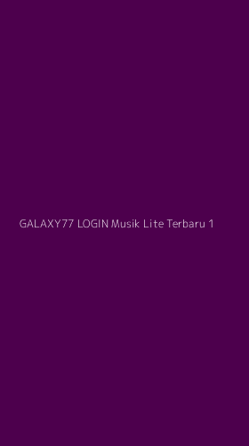 Tampilan Antarmuka Aplikasi Galaxy77 Login Musik Lite Terbaru - 1