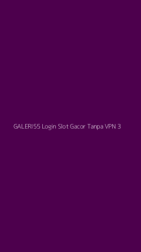 Tampilan Antarmuka Aplikasi Galeri55 Login Slot Gacor Tanpa Vpn - 3