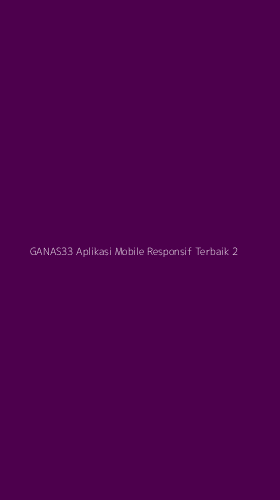 Tampilan Antarmuka Aplikasi Ganas33 Aplikasi Mobile Responsif Terbaik - 2