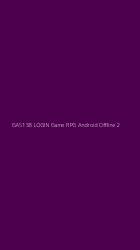 Tampilan Antarmuka Aplikasi Gas138 Login Game Rpg Android Offline - 2