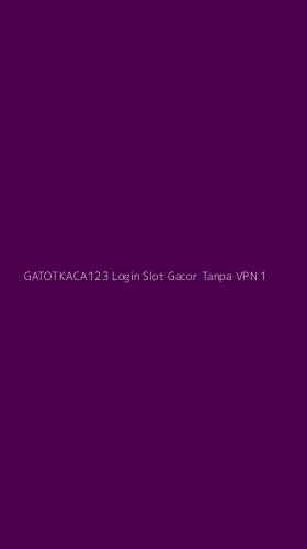 Tampilan Antarmuka Aplikasi Gatotkaca123 Login Slot Gacor Tanpa Vpn - 1