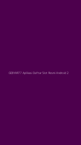 Tampilan Antarmuka Aplikasi Gebyar77 Aplikasi Daftar Slot Resmi Android - 2
