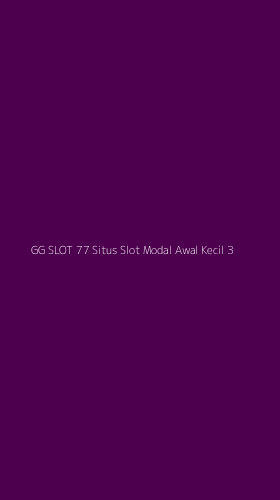 Tampilan Antarmuka Aplikasi Gg Slot 77 Situs Slot Modal Awal Kecil - 3
