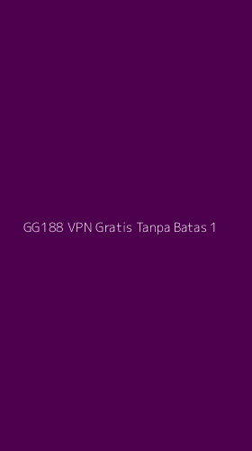 Tampilan Antarmuka Aplikasi Gg188 Vpn Gratis Tanpa Batas - 1
