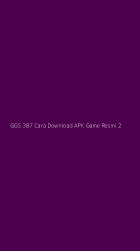 Tampilan Antarmuka Aplikasi Ggs 387 Cara Download Apk Game Resmi - 2