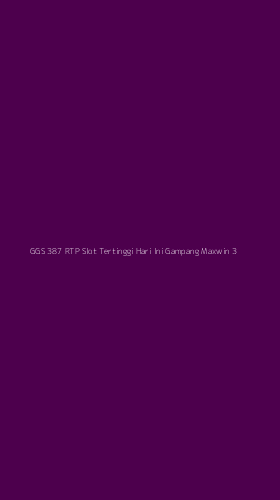Tampilan Antarmuka Aplikasi Ggs 387 Rtp Slot Tertinggi Hari Ini Gampang Maxwin - 3