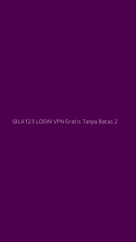 Tampilan Antarmuka Aplikasi Gila123 Login Vpn Gratis Tanpa Batas - 2