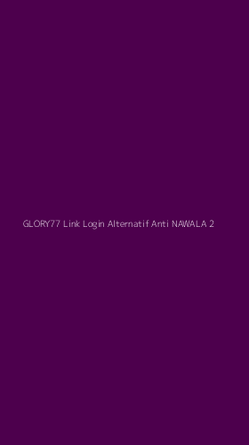 Tampilan Antarmuka Aplikasi Glory77 Link Login Alternatif Anti Nawala - 2