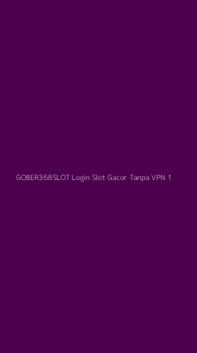 Tampilan Antarmuka Aplikasi Gober368slot Login Slot Gacor Tanpa Vpn - 1
