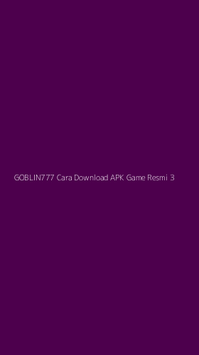 Tampilan Antarmuka Aplikasi Goblin777 Cara Download Apk Game Resmi - 3