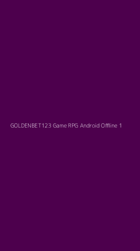 Tampilan Antarmuka Aplikasi Goldenbet123 Game Rpg Android Offline - 1