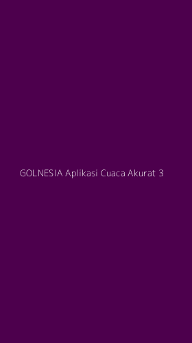 Tampilan Antarmuka Aplikasi Golnesia Aplikasi Cuaca Akurat - 3