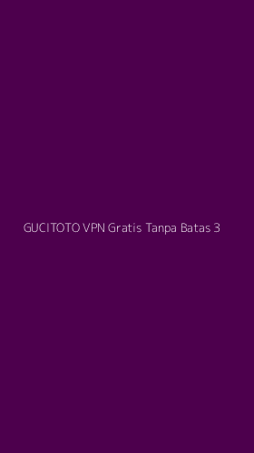 Tampilan Antarmuka Aplikasi Gucitoto Vpn Gratis Tanpa Batas - 3