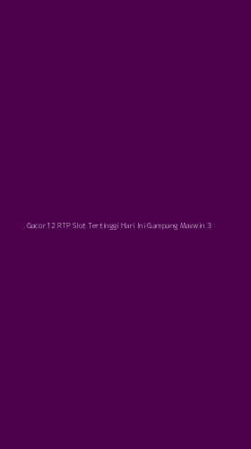 Tampilan Antarmuka Aplikasi Gacor12 Rtp Slot Tertinggi Hari Ini Gampang Maxwin - 3