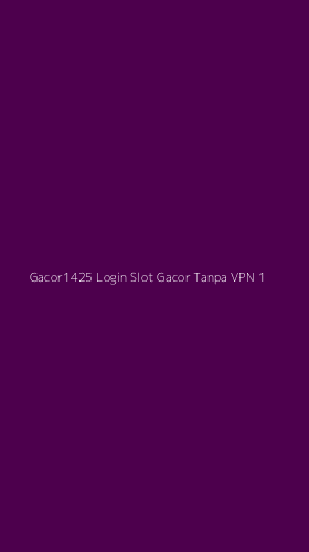 Tampilan Antarmuka Aplikasi Gacor1425 Login Slot Gacor Tanpa Vpn - 1