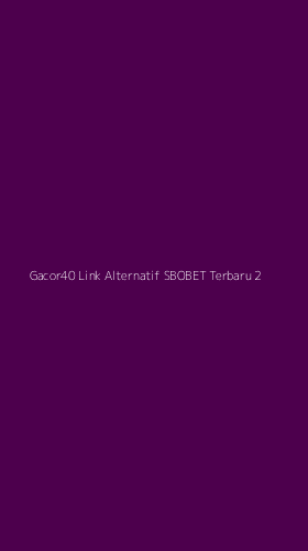 Tampilan Antarmuka Aplikasi Gacor40 Link Alternatif Sbobet Terbaru - 2