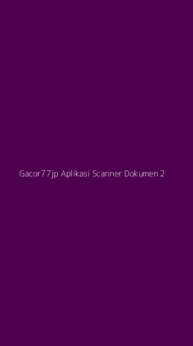 Tampilan Antarmuka Aplikasi Gacor77jp Aplikasi Scanner Dokumen - 2