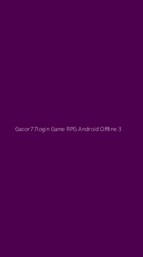 Tampilan Antarmuka Aplikasi Gacor77login Game Rpg Android Offline - 3