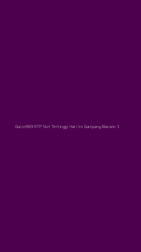 Tampilan Antarmuka Aplikasi Gacor889 Rtp Slot Tertinggi Hari Ini Gampang Maxwin - 3